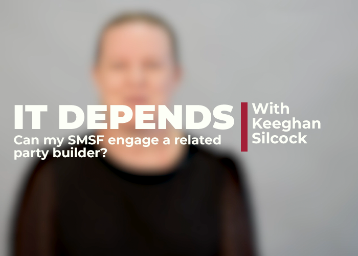 It Depends – Can my SMSF engage a related party builder?